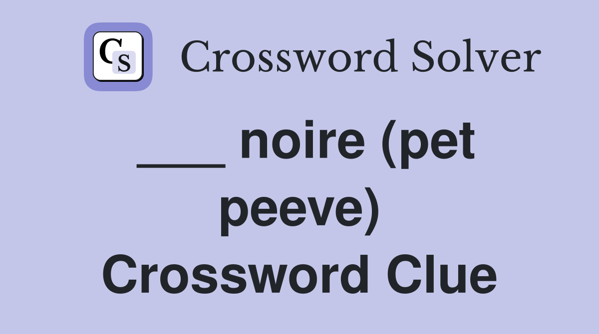 noire (pet peeve) Crossword Clue Answers Crossword Solver